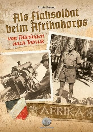 Als Flaksoldat beim Afrikakorps: Von Thüringen nach Tobruk